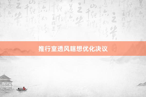 推行室透风瞎想优化决议