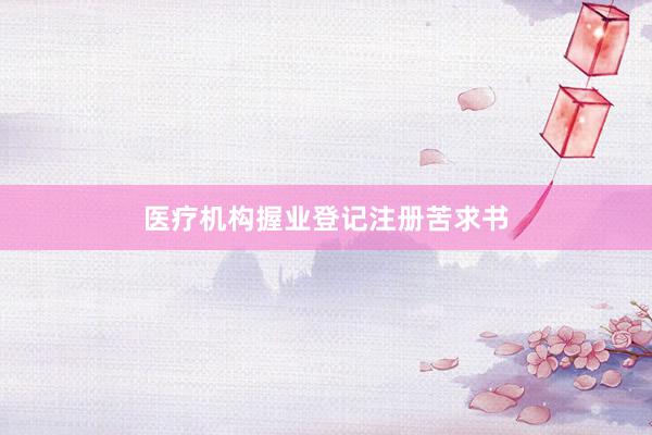 医疗机构握业登记注册苦求书